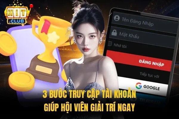 3 bước truy cập tài khoản giúp hội viên giải trí ngay