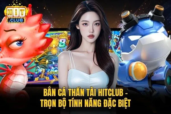 Bắn Cá Thần Tài Hitclub | Trọn Bộ Tính Năng Đặc Biệt 3 Bắn cá Thần Tài Hitclub