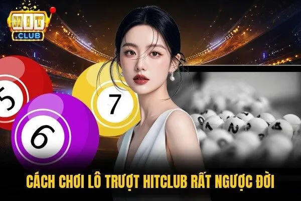 Cách chơi lô trượt Hitclub rất ngược đời