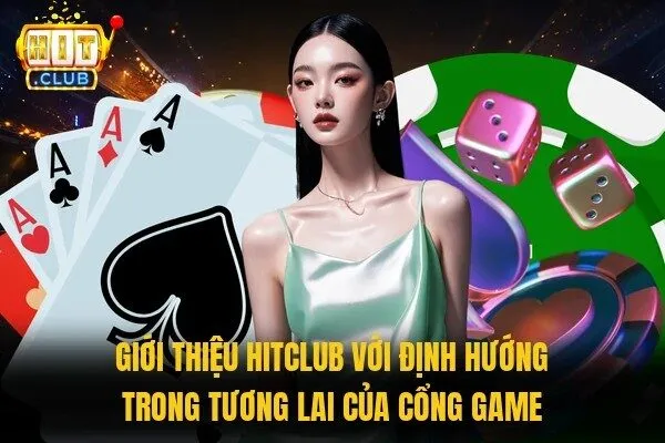 Giới Thiệu Hitclub - Cổng Game Đổi Thưởng Số 1 Việt Nam 2 Giới thiệu Hitclub với định hướng trong tương lai của cổng game