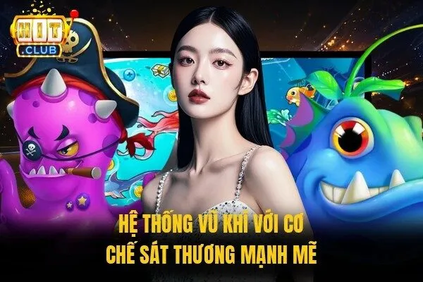 Bắn Cá Tiểu Tiên Hitclub - Siêu Phẩm Với Hệ Số Cạnh Tranh 2 Hệ thống vũ khí với cơ chế sát thương mạnh mẽ