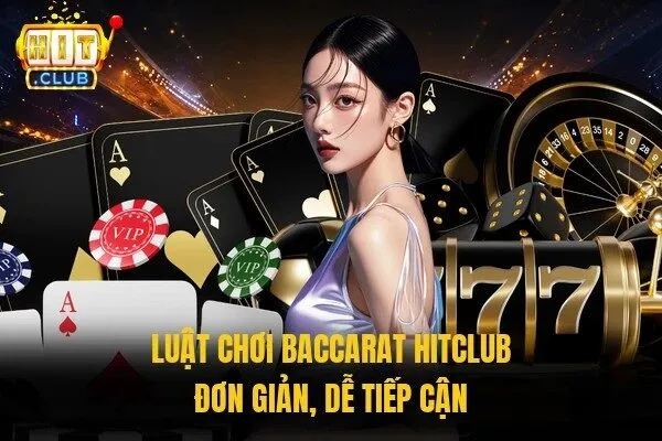 Baccarat Hitclub - Cược Nhanh Tay, Chốt Thắng Cực Đã 2 Luật chơi Baccarat Hitclub đơn giản, dễ tiếp cận