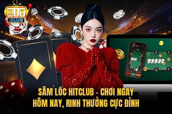 Sâm Lốc Hitclub - Chơi Ngay Hôm Nay, Rinh Thưởng Cực Đỉnh 3 Sâm lốc Hitclub