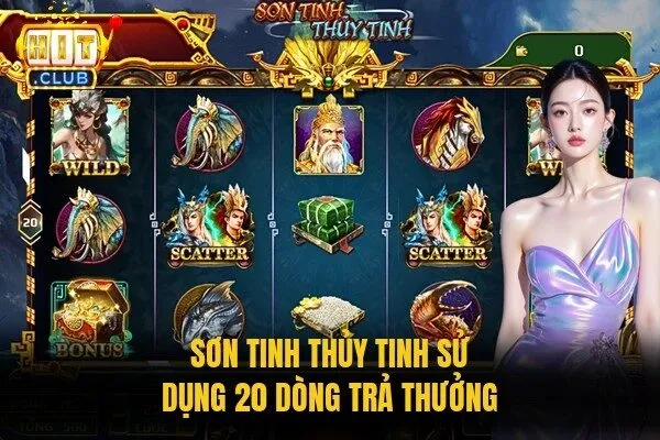Sơn Tinh Thủy Tinh Hitclub | Khám Phá Slot Dân Gian 2 Sơn Tinh Thủy Tinh sử dụng 20 dòng trả thưởng