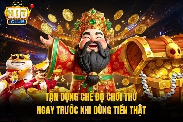 Cung Hỷ Phát Tài Hitclub | Slot Tài Lộc Săn Hũ Lớn 3 Tận dụng chế độ chơi thử ngay trước khi dùng tiền thật