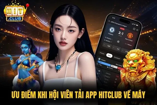 Tải App Hitclub Mới Nhất - Hướng Dẫn Cài Đặt Android, iOS 1 Ưu điểm khi hội viên tải app Hitclub về máy